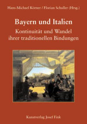 Cover: Bayern und Italien. Kontinuität und Wandel ihrer traditionellen Bindungen